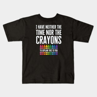 I Have Neither The Time Nor The Crayons Kids T-Shirt